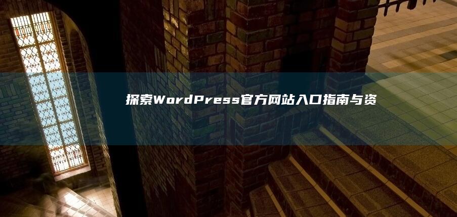 探索WordPress官方网站：入口指南与资源汇总